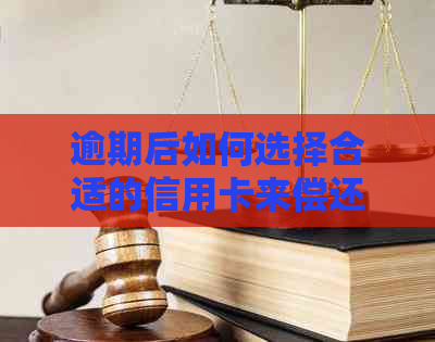 逾期后如何选择合适的信用卡来偿还网贷债务？