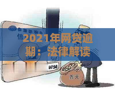 2021年网贷逾期：法律解读、应对策略与案例分析，全面解决用户搜索的疑问