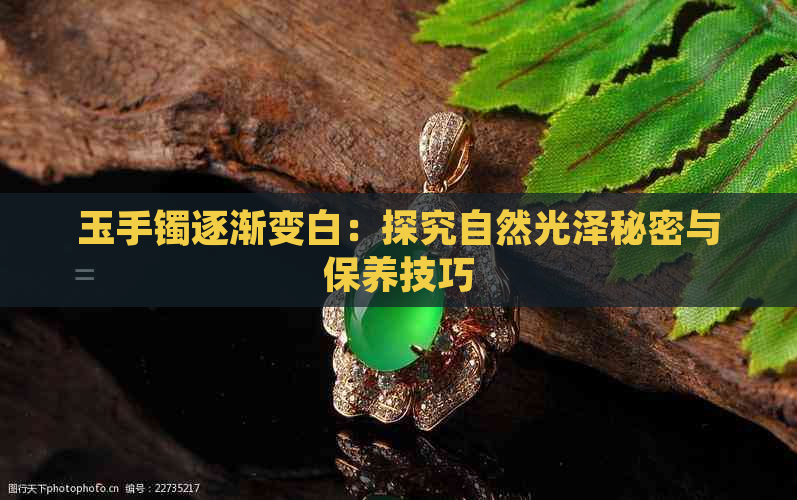 玉手镯逐渐变白：探究自然光泽秘密与保养技巧