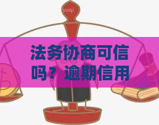 法务协商可信吗？逾期信用卡、网贷的法务协商真实有效吗？