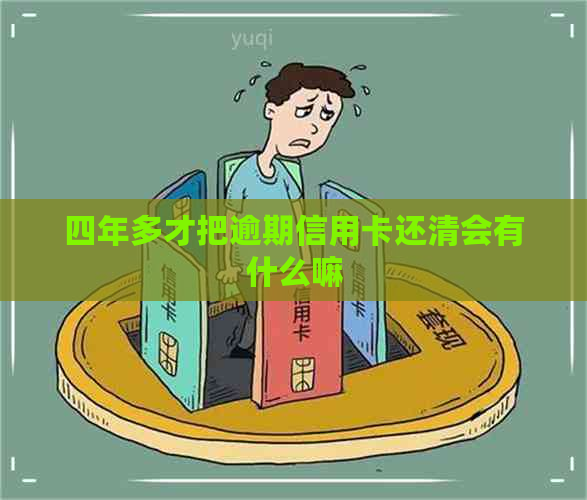 四年多才把逾期信用卡还清会有什么嘛