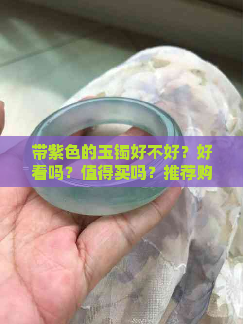 带紫色的玉镯好不好？好看吗？值得买吗？推荐购买吗？