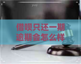 借呗只还一期逾期会怎么样