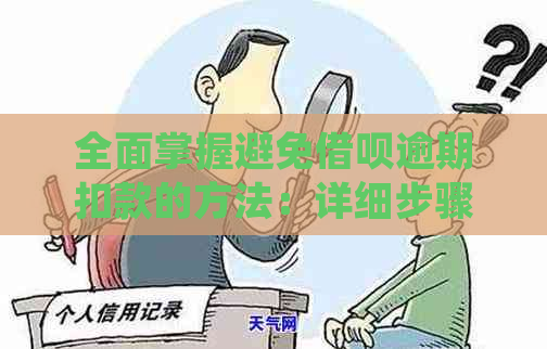 全面掌握避免借呗逾期扣款的方法：详细步骤与策略分析