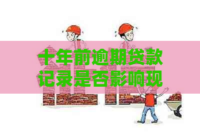 十年前逾期贷款记录是否影响现代房贷申请？