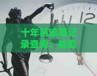 十年前逾期记录查询：能否找回被遗忘的债务？