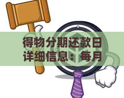 得物分期还款日详细信息：每月具体哪一天需要还款？如何避免逾期？