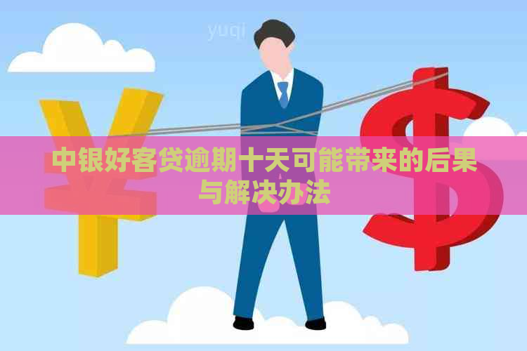 中银好客贷逾期十天可能带来的后果与解决办法