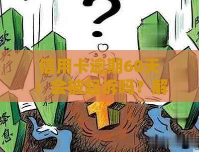 信用卡逾期60天：会被起诉吗？解答与策略