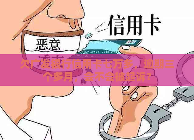 欠广发银行信用卡七万多，逾期三个多月，会不会被起诉？