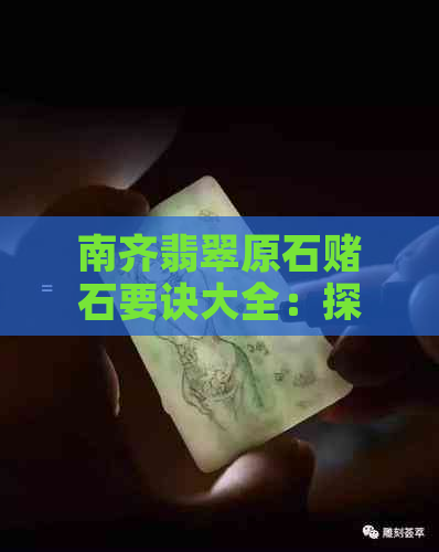 南齐翡翠原石石要诀大全：探究南齐翡翠含义与特征