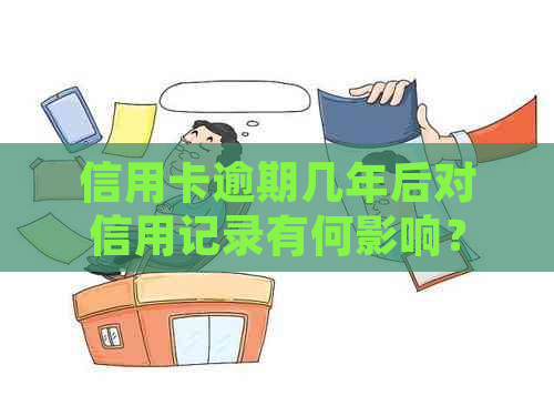 信用卡逾期几年后对信用记录有何影响？报告中的显示状态如何解读？