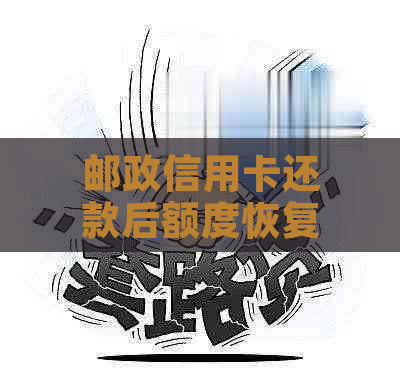 邮政信用卡还款后额度恢复时间解析：何时能重新使用以及影响因素有哪些？