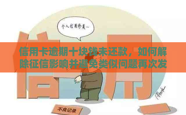 信用卡逾期十块钱未还款，如何解除影响并避免类似问题再次发生？