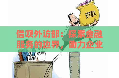 借呗外访部：探索金融服务的边界，助力企业成长与个人融资