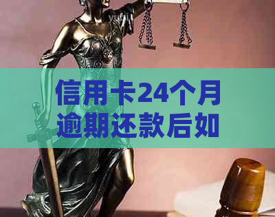 信用卡24个月逾期还款后如何处理房贷申请问题