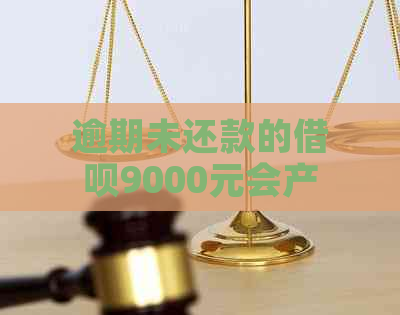 逾期未还款的借呗9000元会产生什么后果？如何解决这个问题？