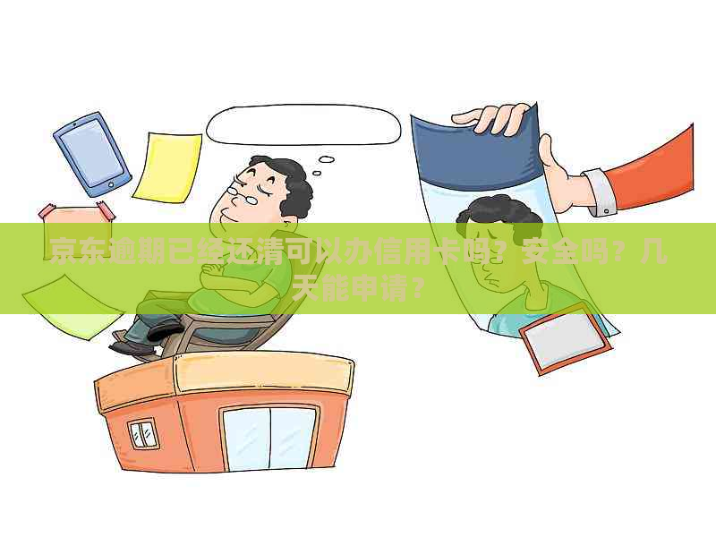 京东逾期已经还清可以办信用卡吗？安全吗？几天能申请？