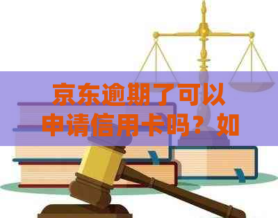 京东逾期了可以申请信用卡吗？如何解决？会对其他贷款申请产生影响吗？