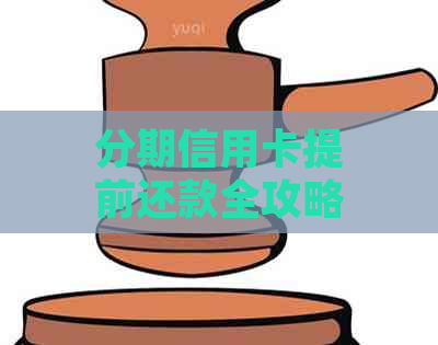 分期信用卡提前还款全攻略：如何更大限度降低利息与手续费