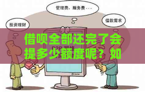 借呗全部还完了会提多少额度呢？如何处理？