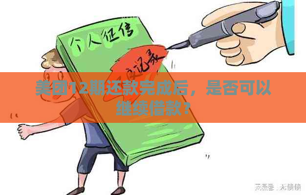 美团12期还款完成后，是否可以继续借款？