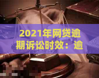 2021年网贷逾期诉讼时效：逾期多久将面临法律追讨？