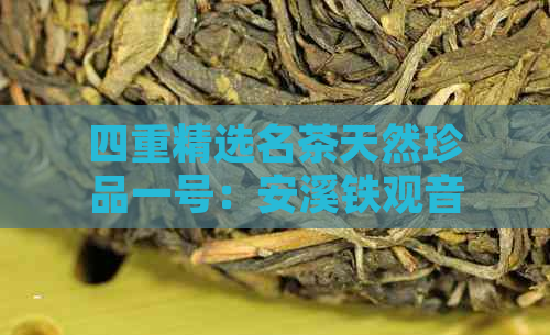 四重精选名茶天然珍品一号：安溪铁观音与普洱茶的完美融合