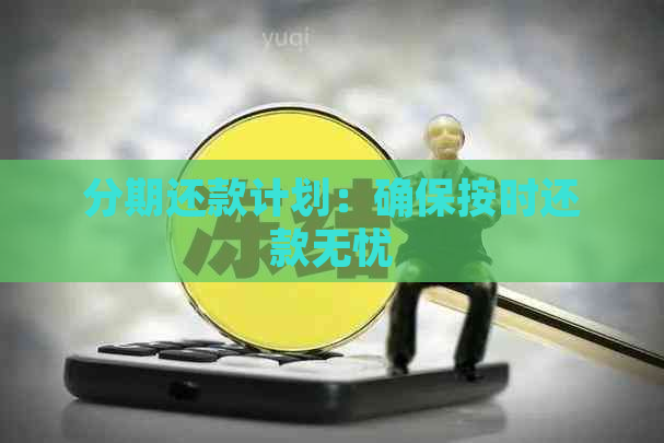 分期还款计划：确保按时还款无忧