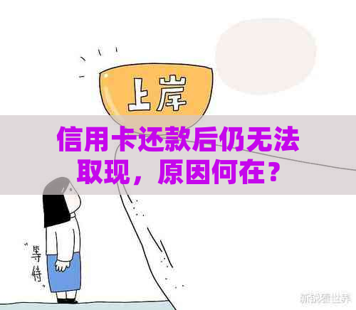 信用卡还款后仍无法取现，原因何在？