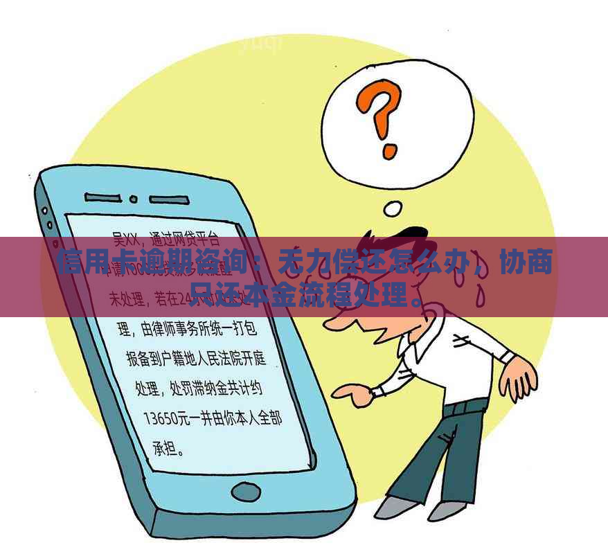 信用卡逾期咨询：无力偿还怎么办，协商只还本金流程处理。