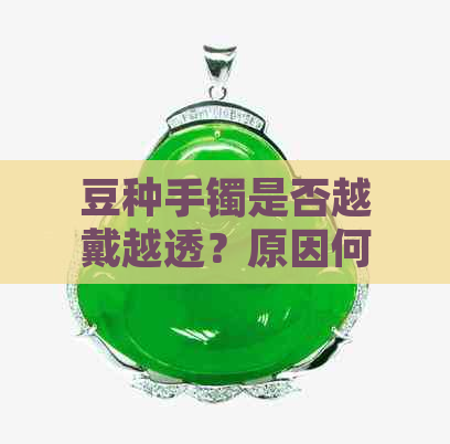 豆种手镯是否越戴越透？原因何在？