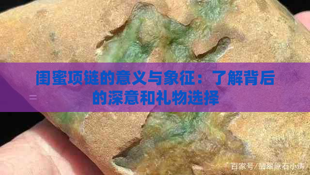 闺蜜项链的意义与象征：了解背后的深意和礼物选择