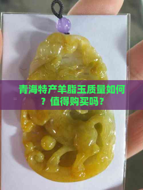 青海特产羊脂玉质量如何？值得购买吗？