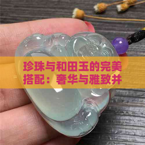 珍珠与和田玉的完美搭配：奢华与雅致并存