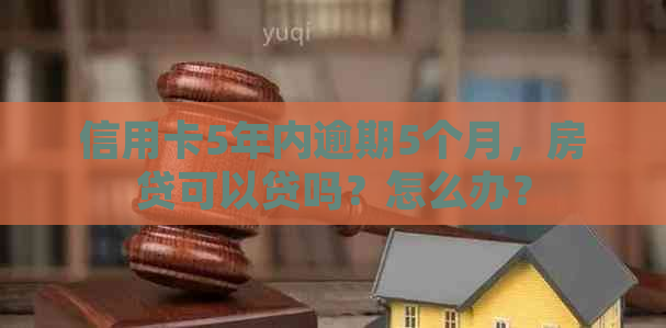 信用卡5年内逾期5个月，房贷可以贷吗？怎么办？