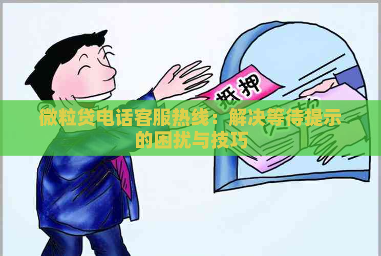 微粒贷电话客服热线：解决等待提示的困扰与技巧