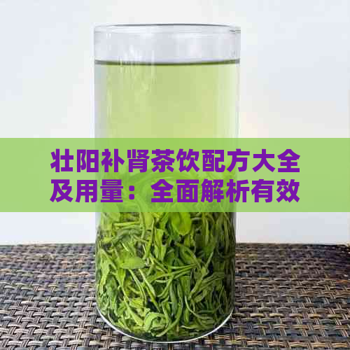 壮阳补肾茶饮配方大全及用量：全面解析有效秘方