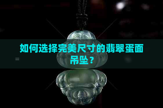 如何选择完美尺寸的翡翠蛋面吊坠？