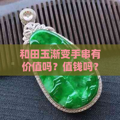 和田玉渐变手串有价值吗？值钱吗？有收藏价值吗？功效是什么？