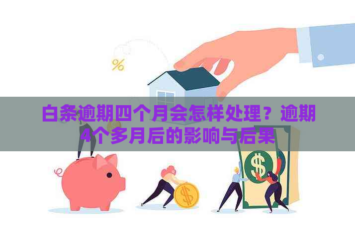 白条逾期四个月会怎样处理？逾期4个多月后的影响与后果