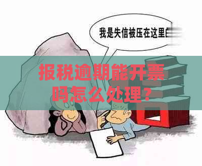 报税逾期能开票吗怎么处理？