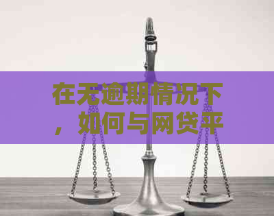 在无逾期情况下，如何与网贷平台协商调整还款计划以实现重新分期？