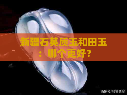 新疆石英质玉和田玉：哪个更好？