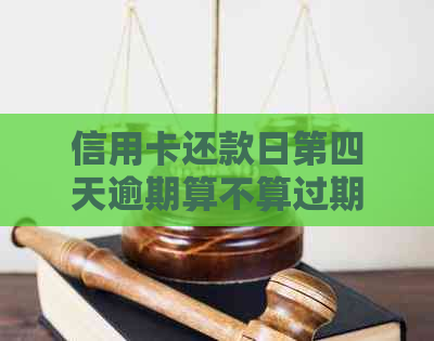 信用卡还款日第四天逾期算不算过期？如何处理？了解详细解决方案