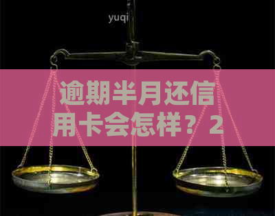 逾期半月还信用卡会怎样？2021年逾期处理及处罚全解析