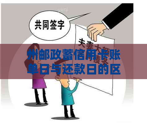 州邮政蓄信用卡账单日与还款日的区别：详细解读与解答