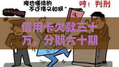 信用卡欠款三十万，分期六十期还款计划及每月利息分析