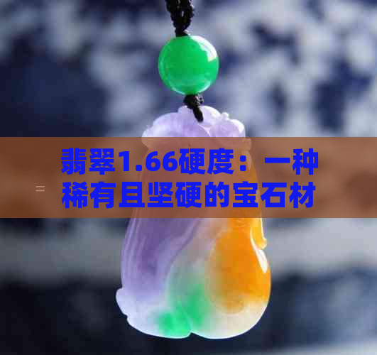 翡翠1.66硬度：一种稀有且坚硬的宝石材料