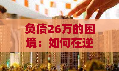 负债26万的困境：如何在逆境中寻找到希望的曙光？